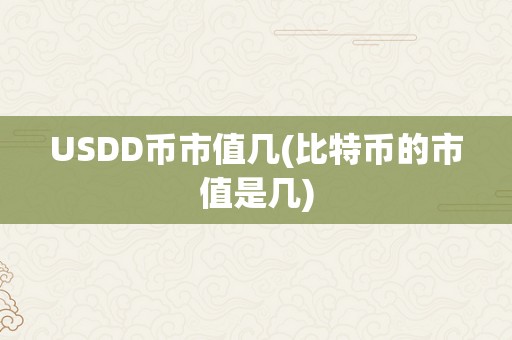 USDD币市值几(比特币的市值是几)