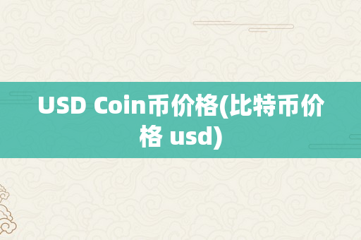 USD Coin币价格(比特币价格 usd)