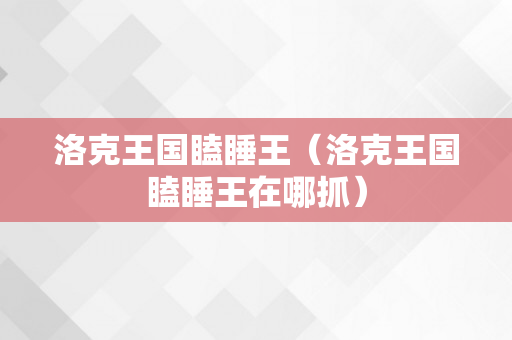 洛克王国瞌睡王（洛克王国瞌睡王在哪抓）