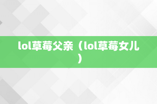 lol草莓父亲（lol草莓女儿）