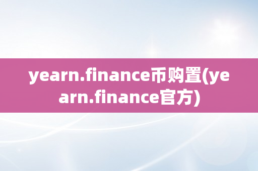 yearn.finance币购置(yearn.finance官方)