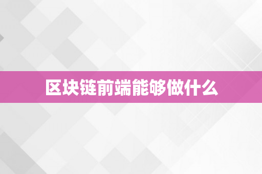 区块链前端能够做什么