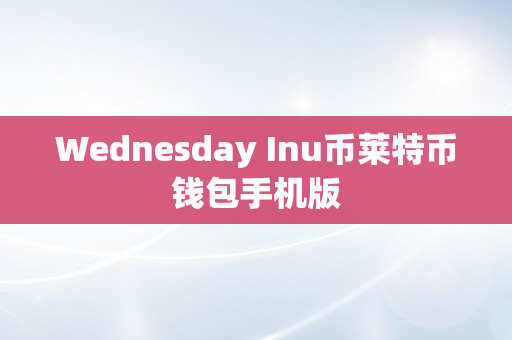 Wednesday Inu币莱特币钱包手机版