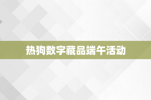 热狗数字藏品端午活动