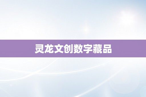 灵龙文创数字藏品