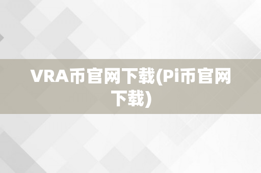 VRA币官网下载(Pi币官网下载)