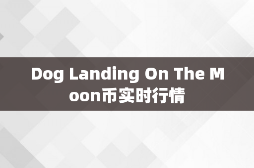 Dog Landing On The Moon币实时行情