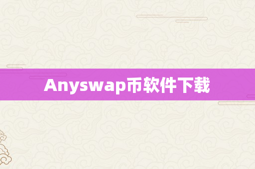 Anyswap币软件下载