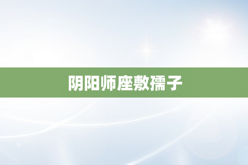 阴阳师座敷孺子