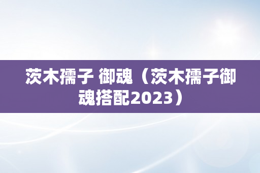 茨木孺子 御魂（茨木孺子御魂搭配2023）