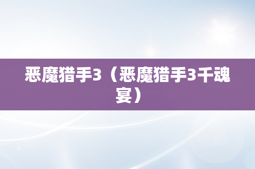 恶魔猎手3（恶魔猎手3千魂宴）