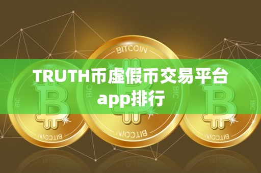 TRUTH币虚假币交易平台app排行