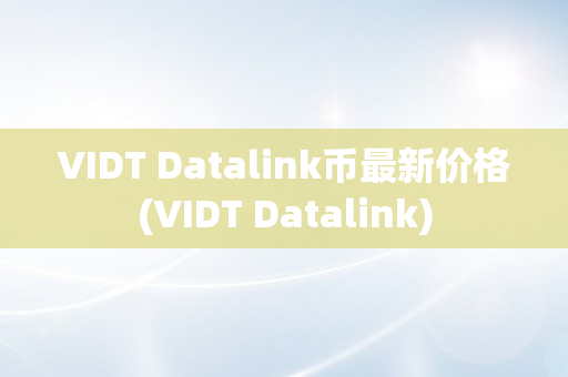VIDT Datalink币最新价格(VIDT Datalink)