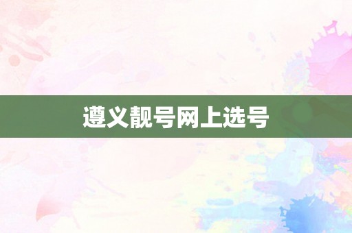 遵义靓号网上选号