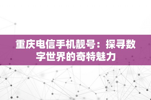 重庆电信手机靓号：探寻数字世界的奇特魅力