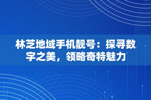 林芝地域手机靓号：探寻数字之美，领略奇特魅力
