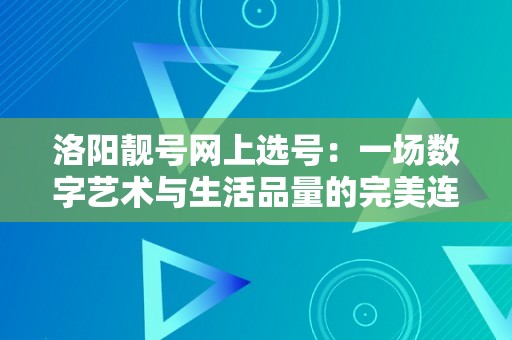 洛阳靓号网上选号：一场数字艺术与生活品量的完美连系