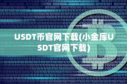 USDT币官网下载(小金库USDT官网下载)