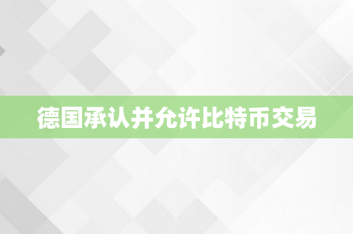 德国承认并允许比特币交易