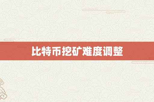 比特币挖矿难度调整