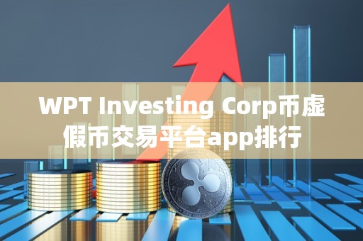 WPT Investing Corp币虚假币交易平台app排行