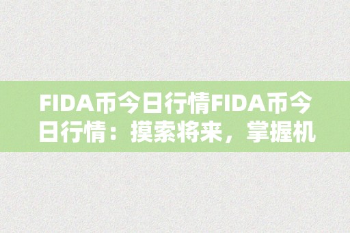 FIDA币今日行情FIDA币今日行情：摸索将来，掌握机遇