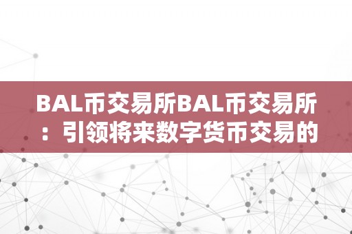 BAL币交易所BAL币交易所：引领将来数字货币交易的新潮水