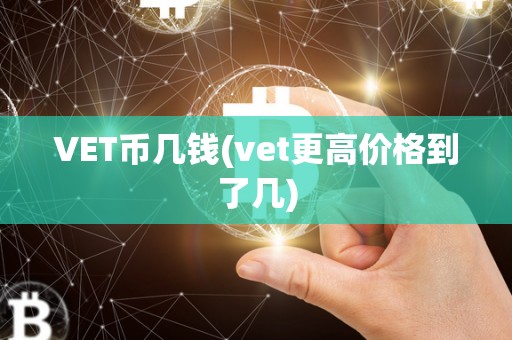 VET币几钱(vet更高价格到了几)