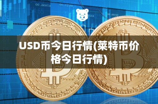 USD币今日行情(莱特币价格今日行情)