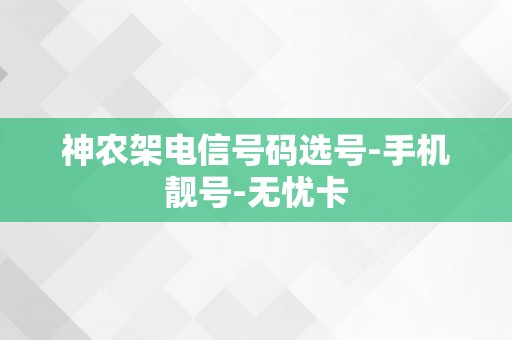 神农架电信号码选号-手机靓号-无忧卡