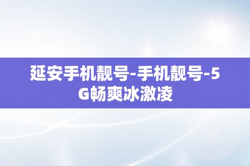 延安手机靓号-手机靓号-5G畅爽冰激凌