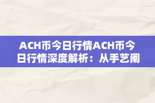ACH币今日行情ACH币今日行情深度解析：从手艺阐发到市场趋向瞻望
