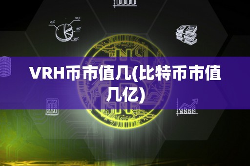 VRH币市值几(比特币市值几亿)