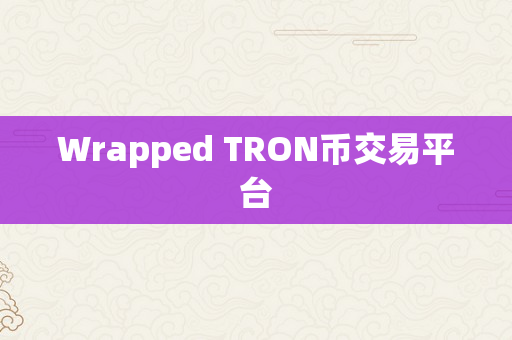 Wrapped TRON币交易平台