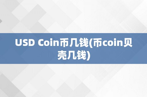 USD Coin币几钱(币coin贝壳几钱)