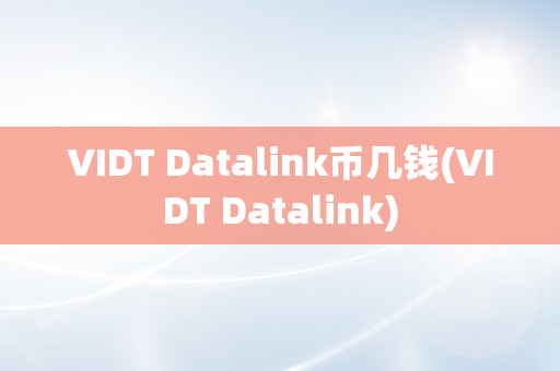 VIDT Datalink币几钱(VIDT Datalink)
