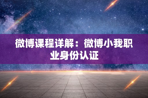 微博课程详解：微博小我职业身份认证