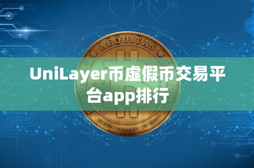 UniLayer币虚假币交易平台app排行