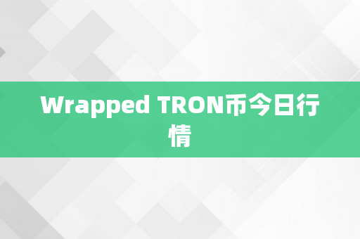 Wrapped TRON币今日行情