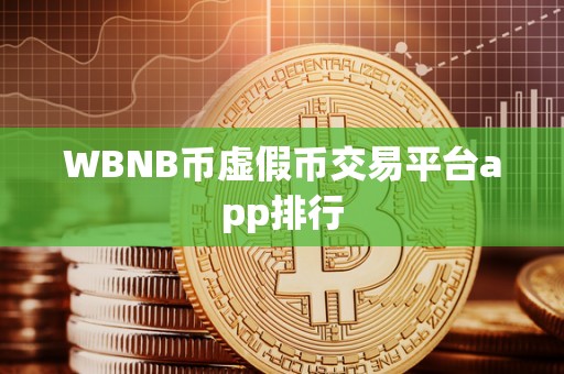 WBNB币虚假币交易平台app排行