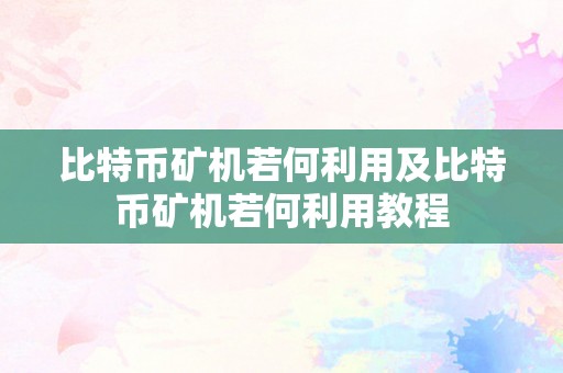 比特币矿机若何利用及比特币矿机若何利用教程