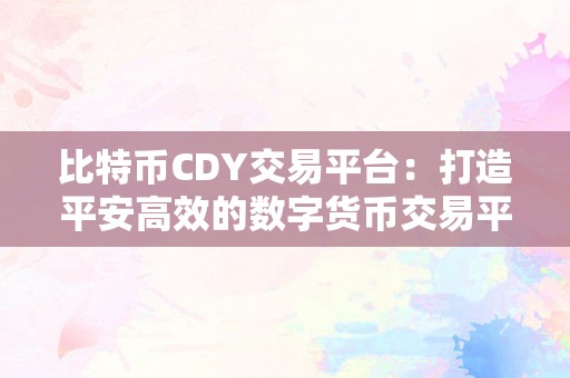比特币CDY交易平台：打造平安高效的数字货币交易平台