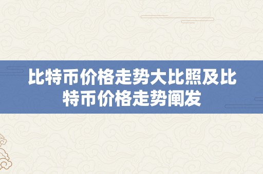 比特币价格走势大比照及比特币价格走势阐发