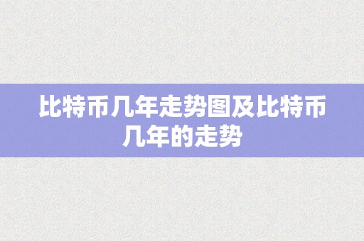 比特币几年走势图及比特币几年的走势