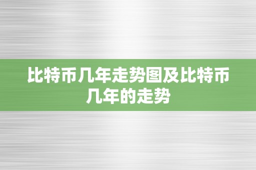 比特币几年走势图及比特币几年的走势