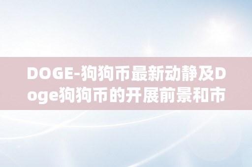 DOGE-狗狗币最新动静及Doge狗狗币的开展前景和市场表示