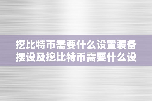 挖比特币需要什么设置装备摆设及挖比特币需要什么设置装备摆设的电脑