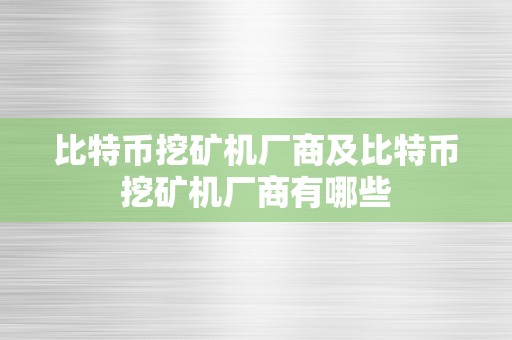 比特币挖矿机厂商及比特币挖矿机厂商有哪些