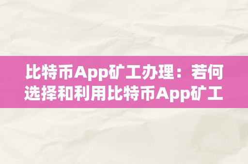 比特币App矿工办理：若何选择和利用比特币App矿工办理东西