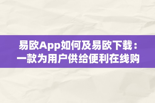 易欧App如何及易欧下载：一款为用户供给便利在线购物体验的挪动应用